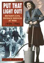 Put That Light Out - Britains Civil Defence Services at War 1939 - 1945